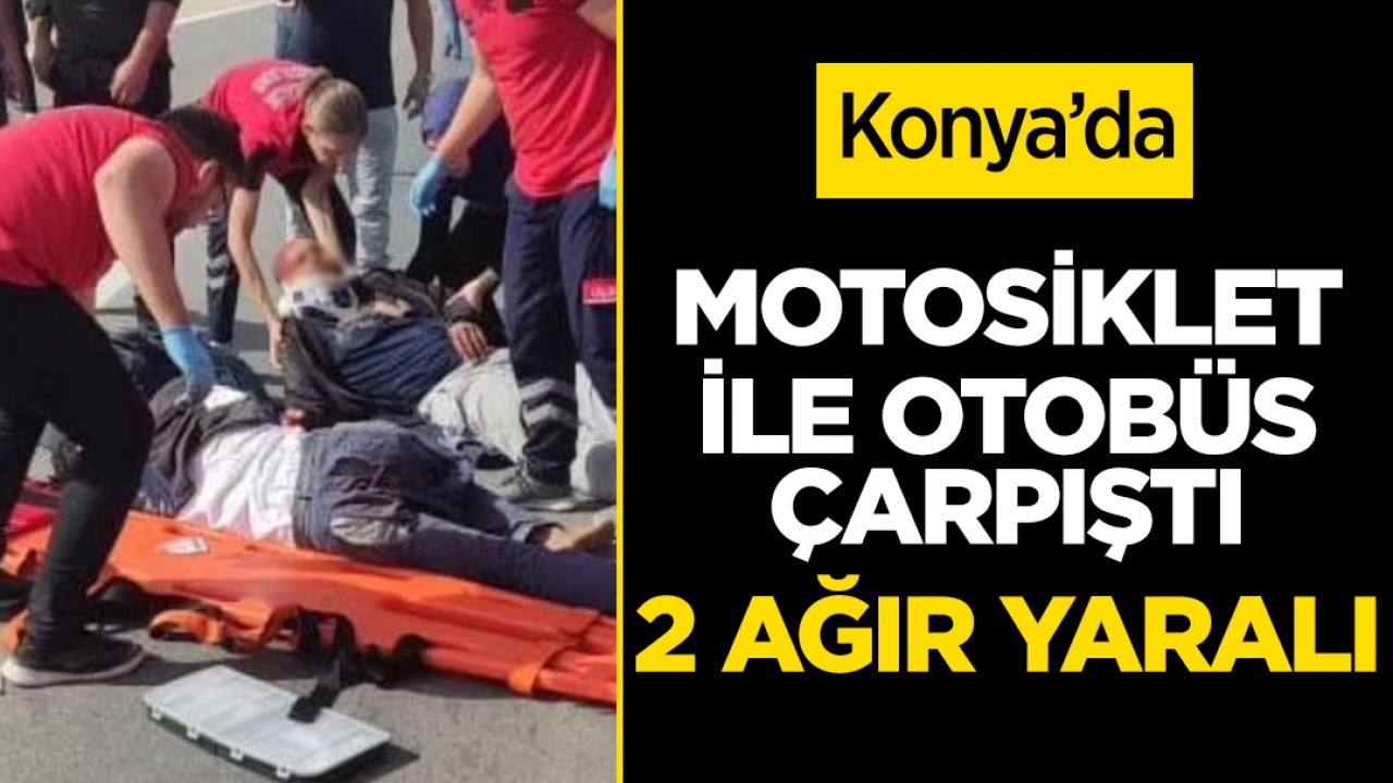 Konya’da motosiklet ile otobüs çarpıştı: 2 ağır yaralı