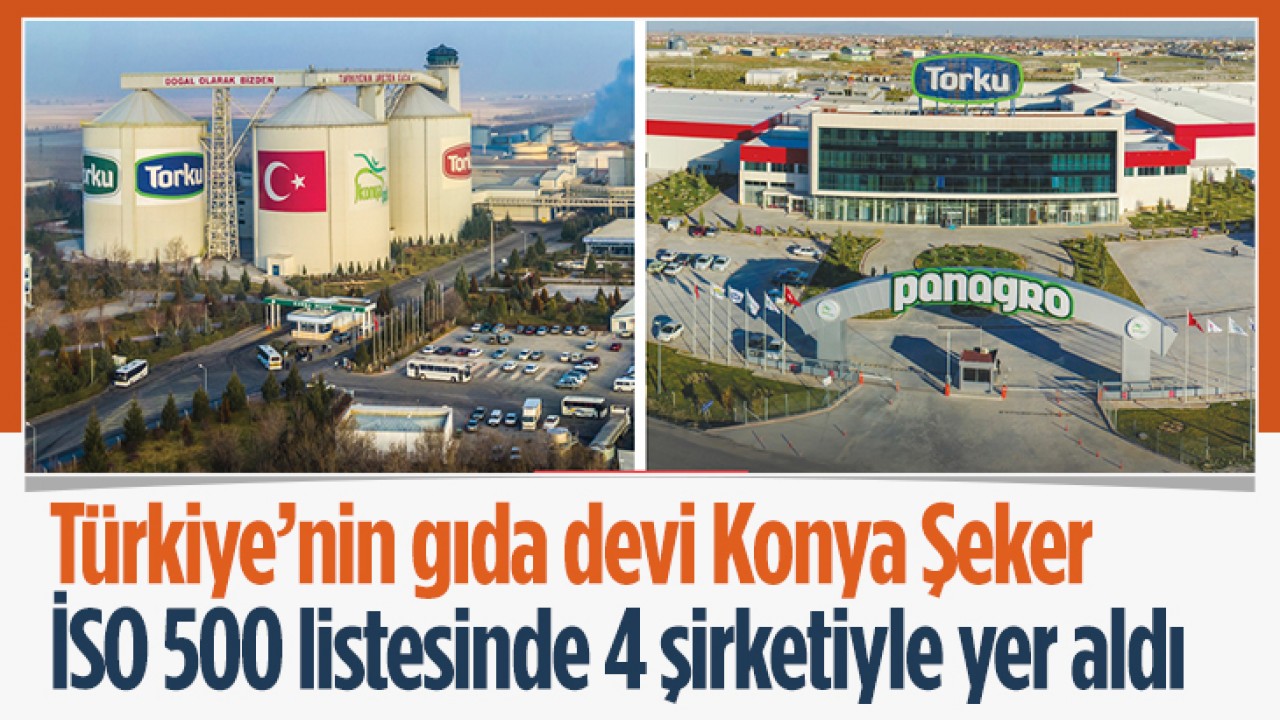 Türkiye’nin gıda devi Konya Şeker İSO 500 listesinde 4 şirketiyle yer aldı
