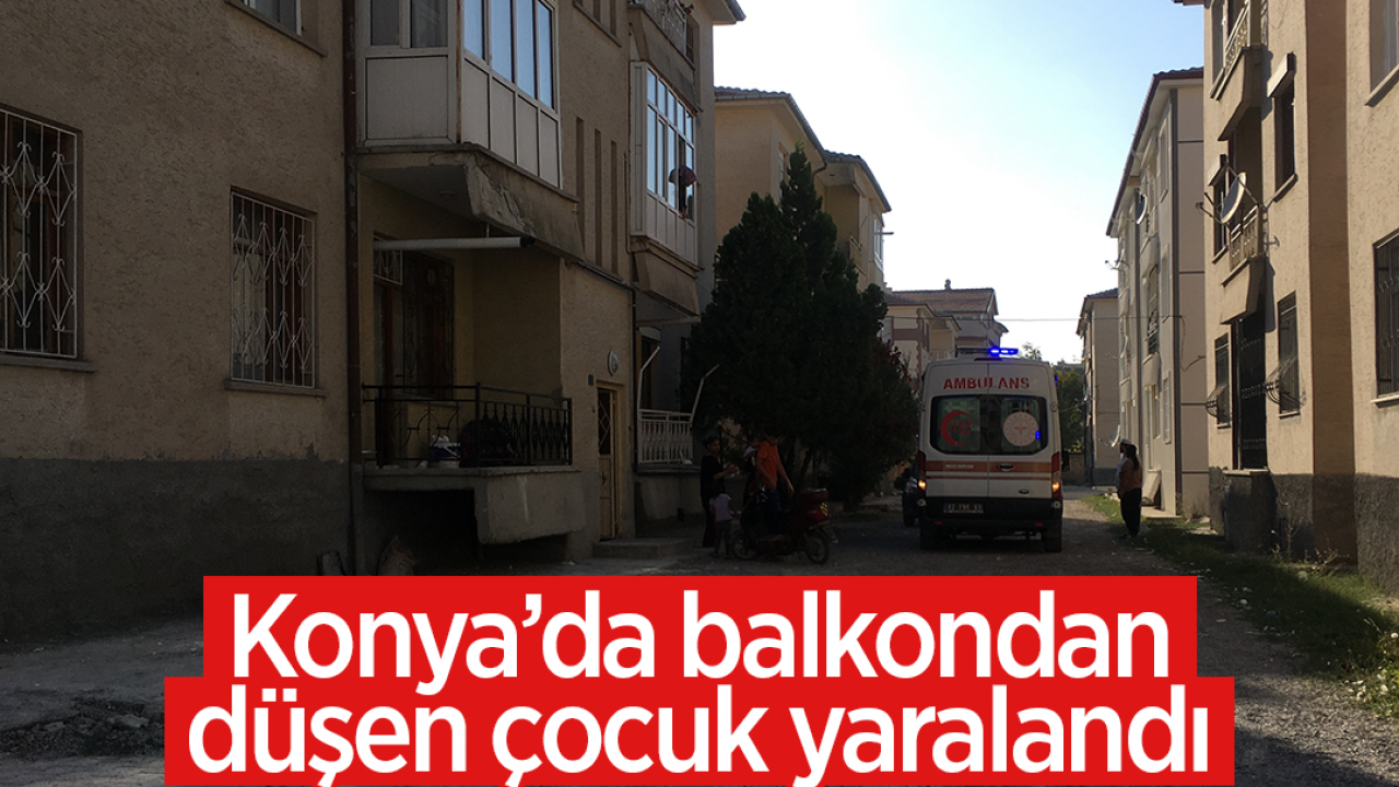 Konya'da balkondan düşen çocuk yaralandı