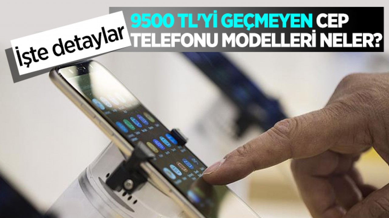 9500 TL'yi geçmeyen cep telefonu modelleri neler?