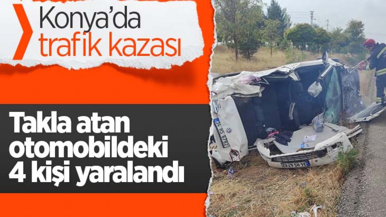 Konya'da takla atan otomobildeki 4 kişi yaralandı: Bir kişinin durumu kritik!