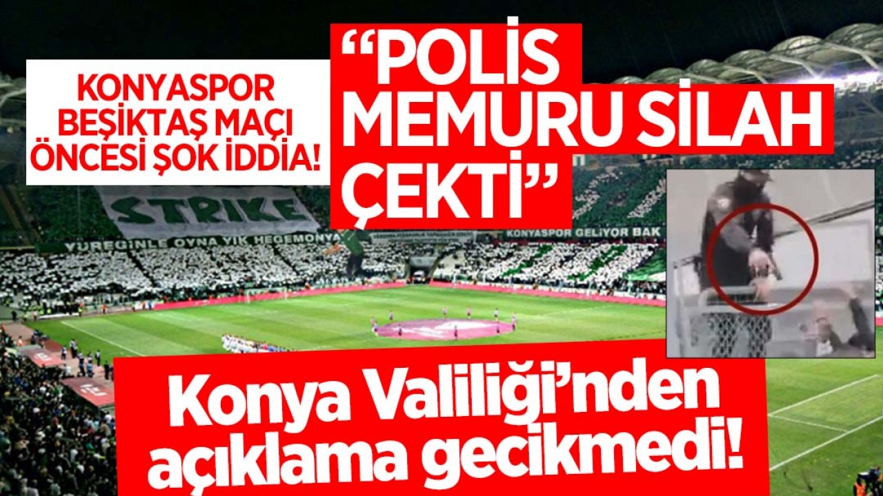 Konyaspor-Beşiktaş maçı öncesi şok iddia: Maç öncesi polis silah çekti iddialarına Valilik açıklama yaptı!
