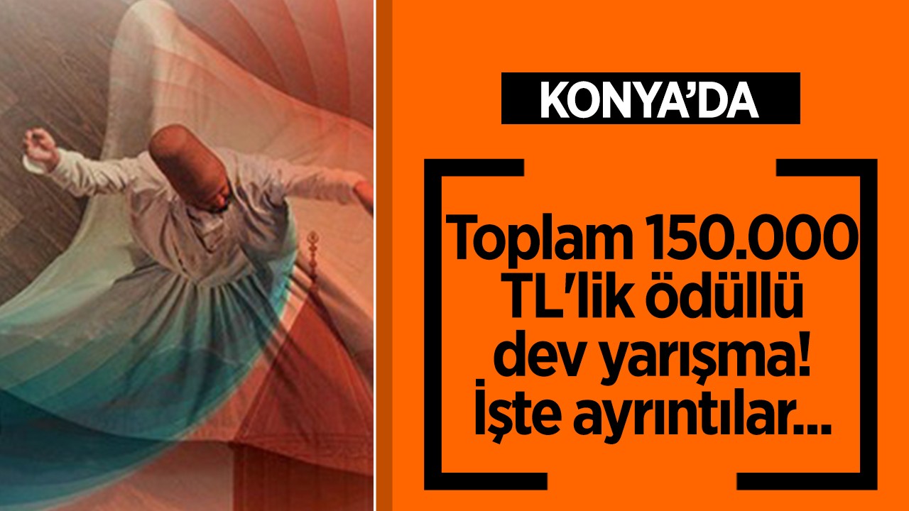Konya'da toplam 150.000 TL'lik ödüllü dev yarışma! İşte ayrıntılar...