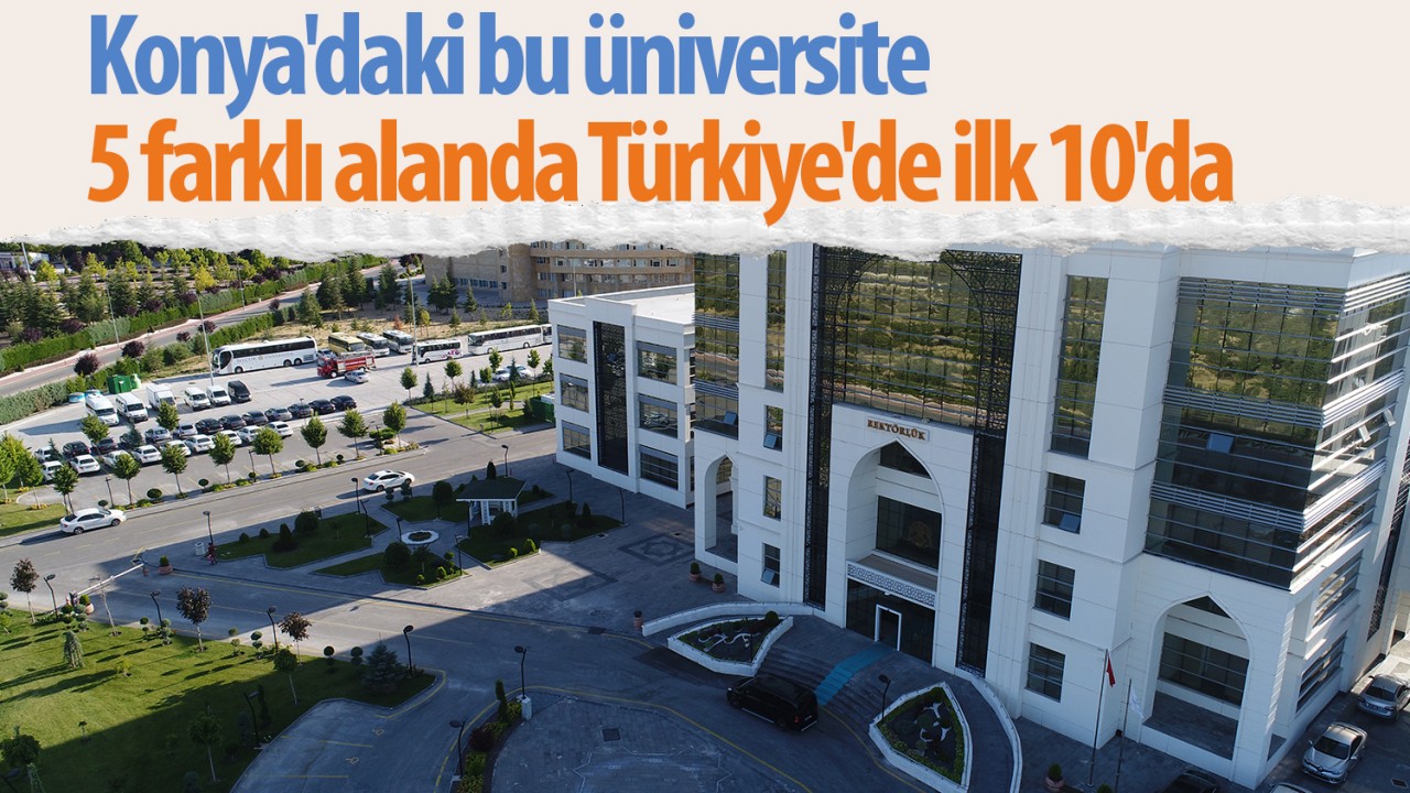 Konya'daki bu üniversite 5 farklı alanda Türkiye'de ilk 10'da 