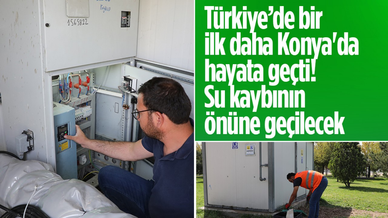  Türkiye’de bir ilk daha Konya'da hayata geçti! Su kaybının önüne geçilecek