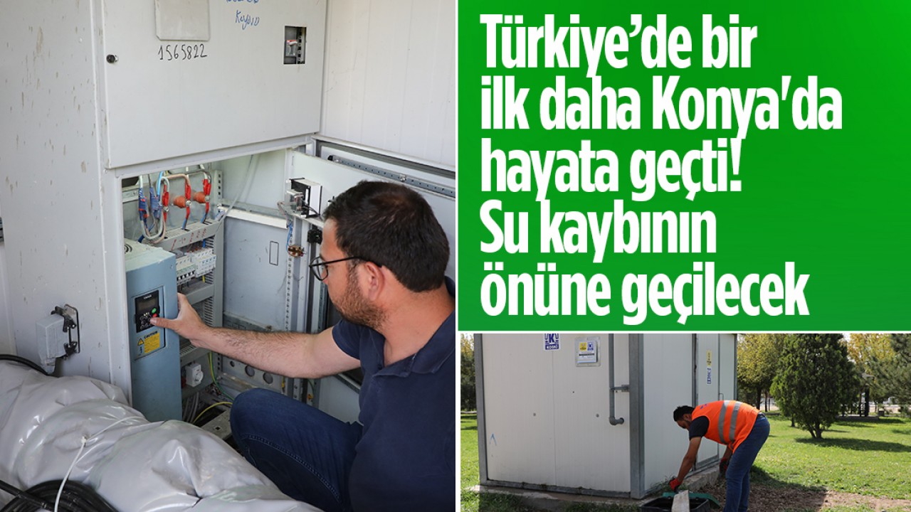 Türkiye’de bir ilk daha Konya'da hayata geçti! Su kaybının önüne geçilecek