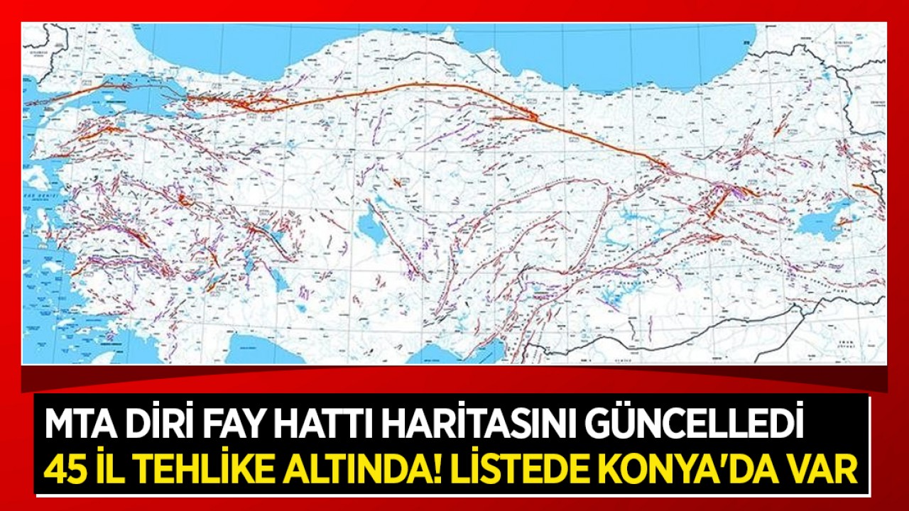 MTA diri fay hattı haritasını güncelledi: 45 il tehlike altında! Listede Konya'da var