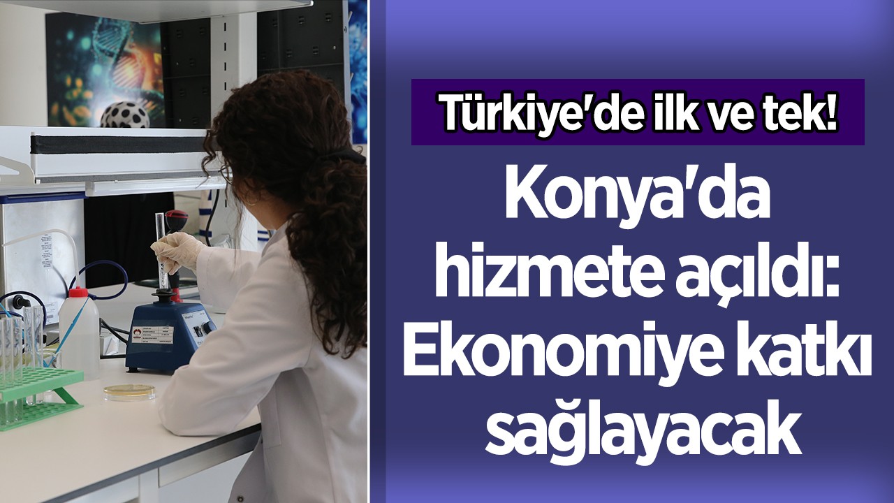 Türkiye’de ilk ve tek! Konya’da hizmete açıldı: Ekonomiye katkı sağlayacak