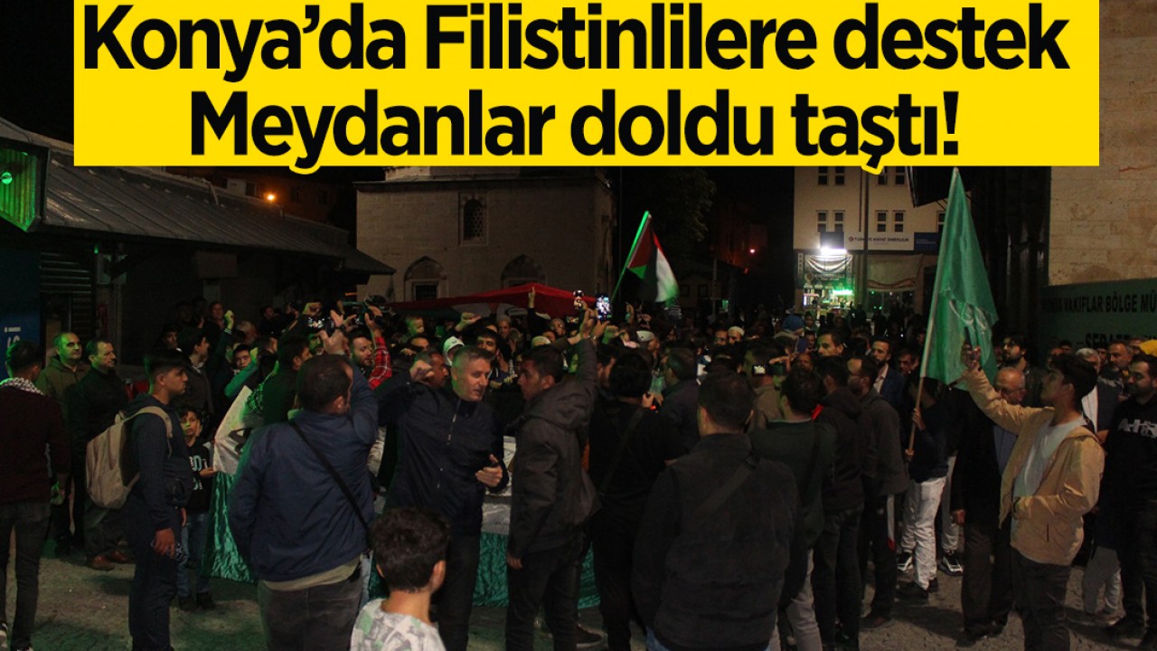 Konya’da Filistinlilere destek: Meydanlar doldu taştı!