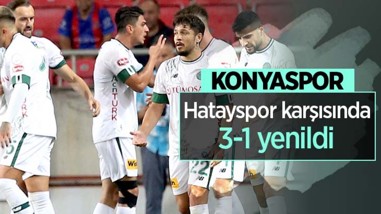 Konyaspor, Hatayspor’a 3-1 mağlup oldu