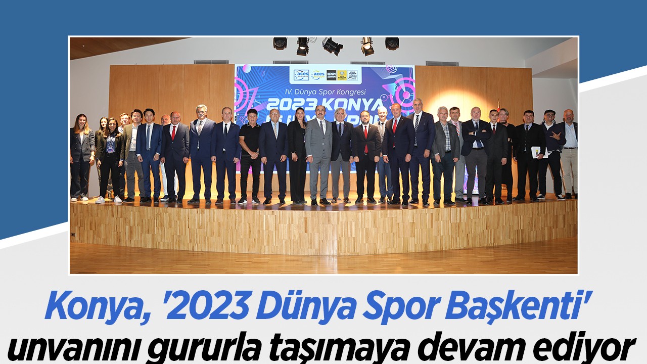 Konya, '2023 Dünya Spor Başkenti' unvanını gururla taşımaya devam ediyor