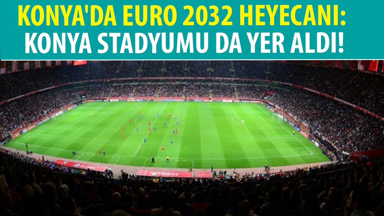 Konya’da EURO 2032 heyecanı: Konya Stadyumu da yer aldı!