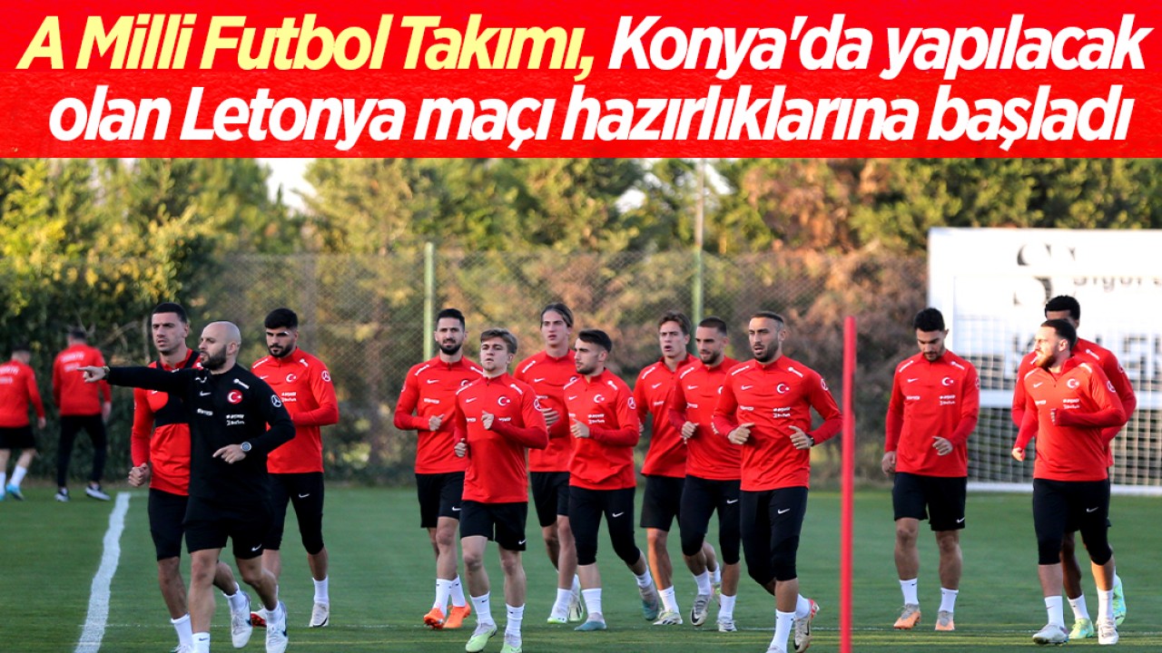 A Milli Futbol Takımı, Konya'da yapılacak Letonya maçı hazırlıklarına başladı