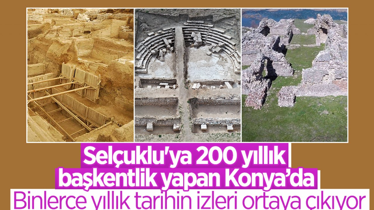 Selçuklu'ya 200 yıllık başkentlik yapan Konya'da binlerce yıllık tarihin izleri ortaya çıkıyor