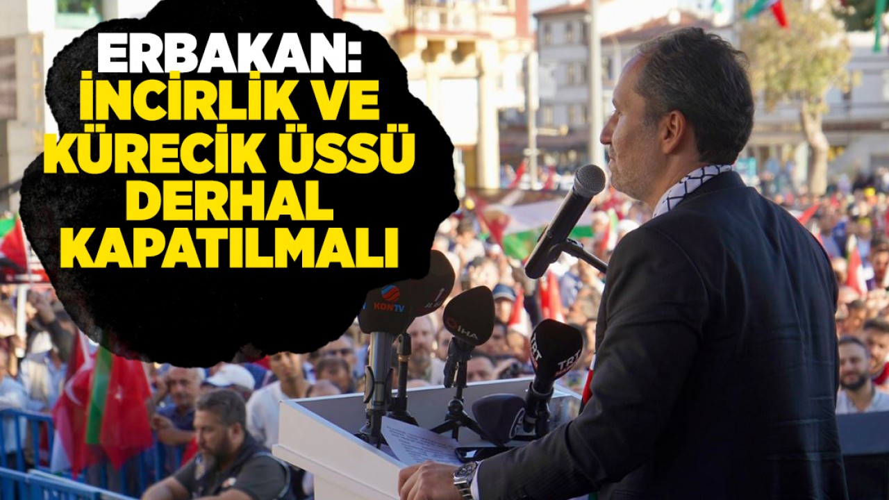 Fatih Erbakan, Konya’da konuştu: İncirlik ve Kürecik Üssü derhal kapatılmalıdır