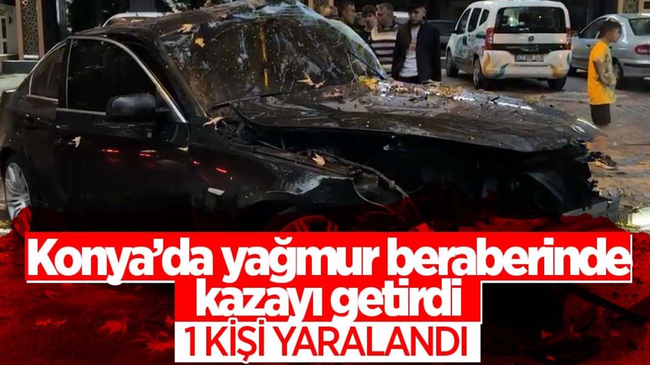 Konya’da yağmur beraberinde kazayı getirdi: 1 kişi yaralandı
