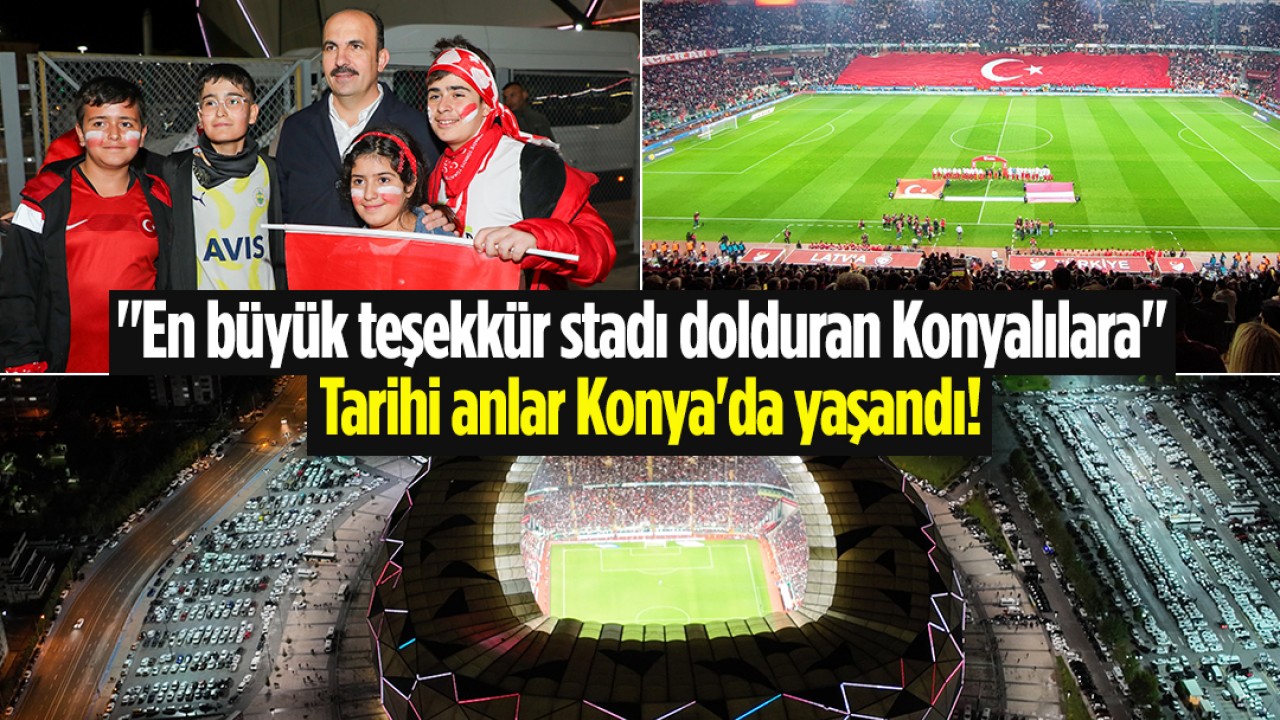 Tarihi anlar Konya’da yaşandı! “En büyük teşekkür stadı dolduran Konyalılara“
