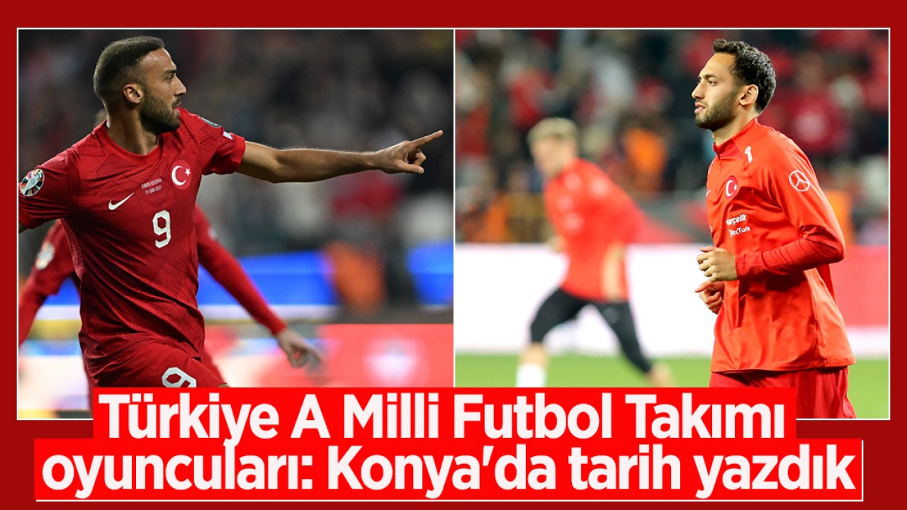 Türkiye A Milli Futbol Takımı oyuncuları: Konya'da tarih yazdık
