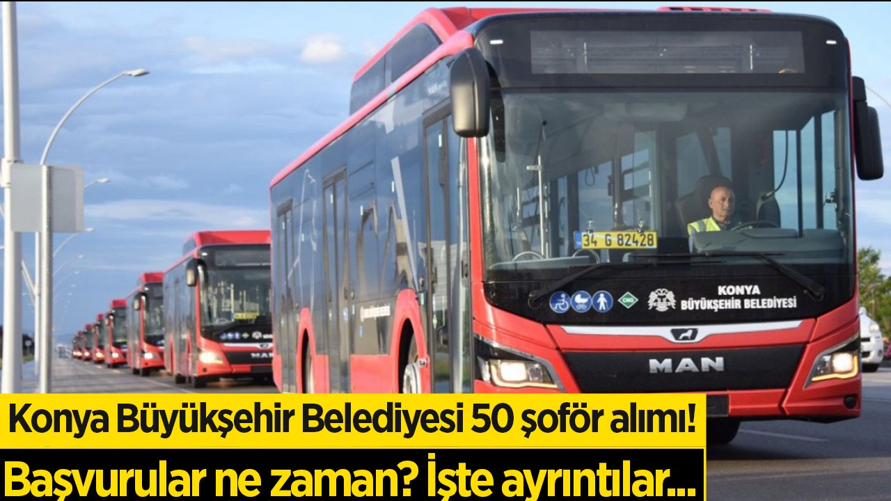 Konya Büyükşehir Belediyesi 50 şoför alımı! Başvurular ne zaman? İşte ayrıntılar...
