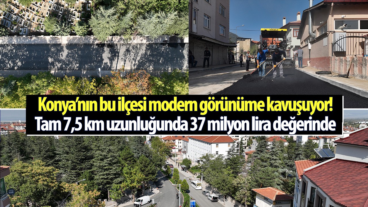 Konya'nın bu ilçesi modern görünüme kavuşuyor! Tam 7,5 km uzunluğunda 37 milyon lira değerinde...