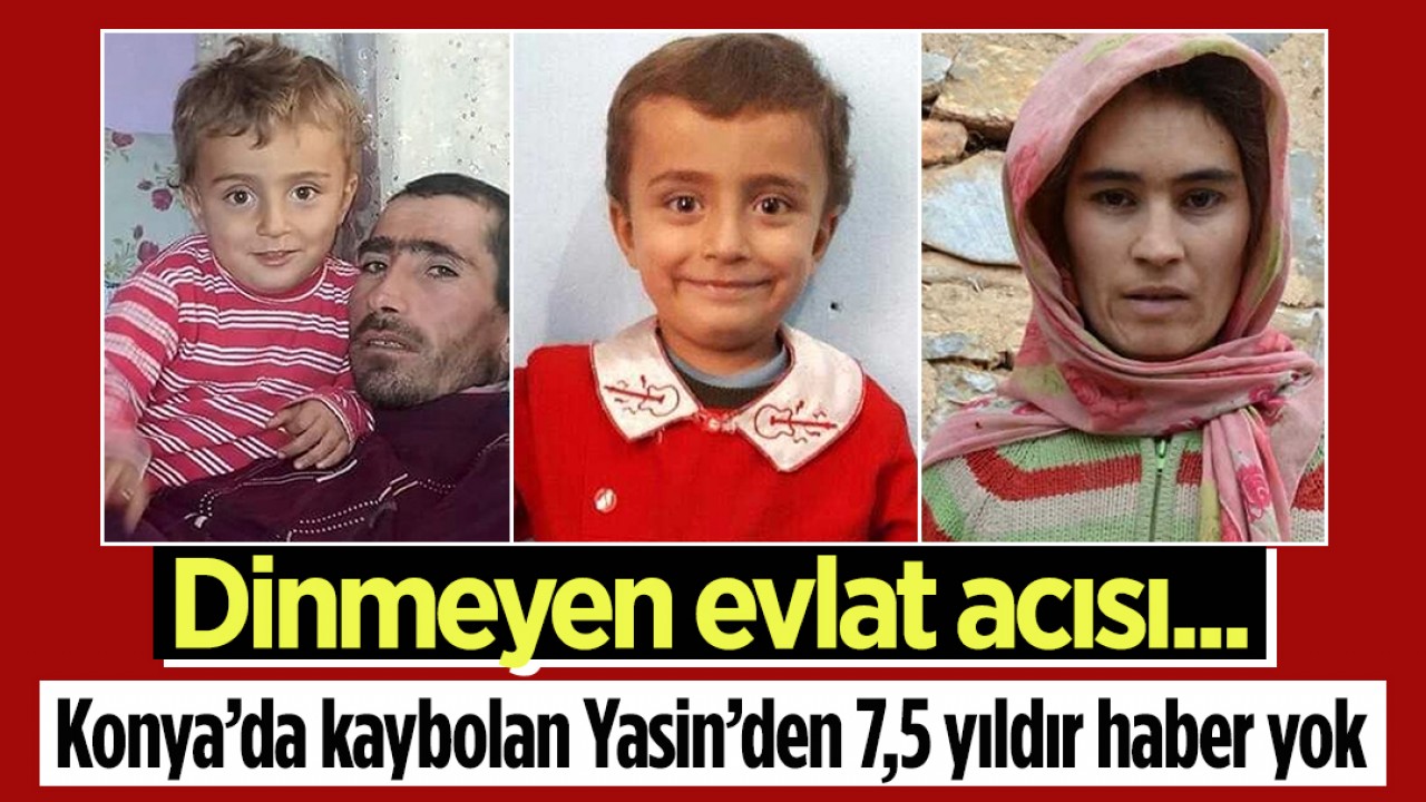 Dinmeyen evlat acısı… Konya’da kaybolan Yasin’den 7,5 yıldır haber yok