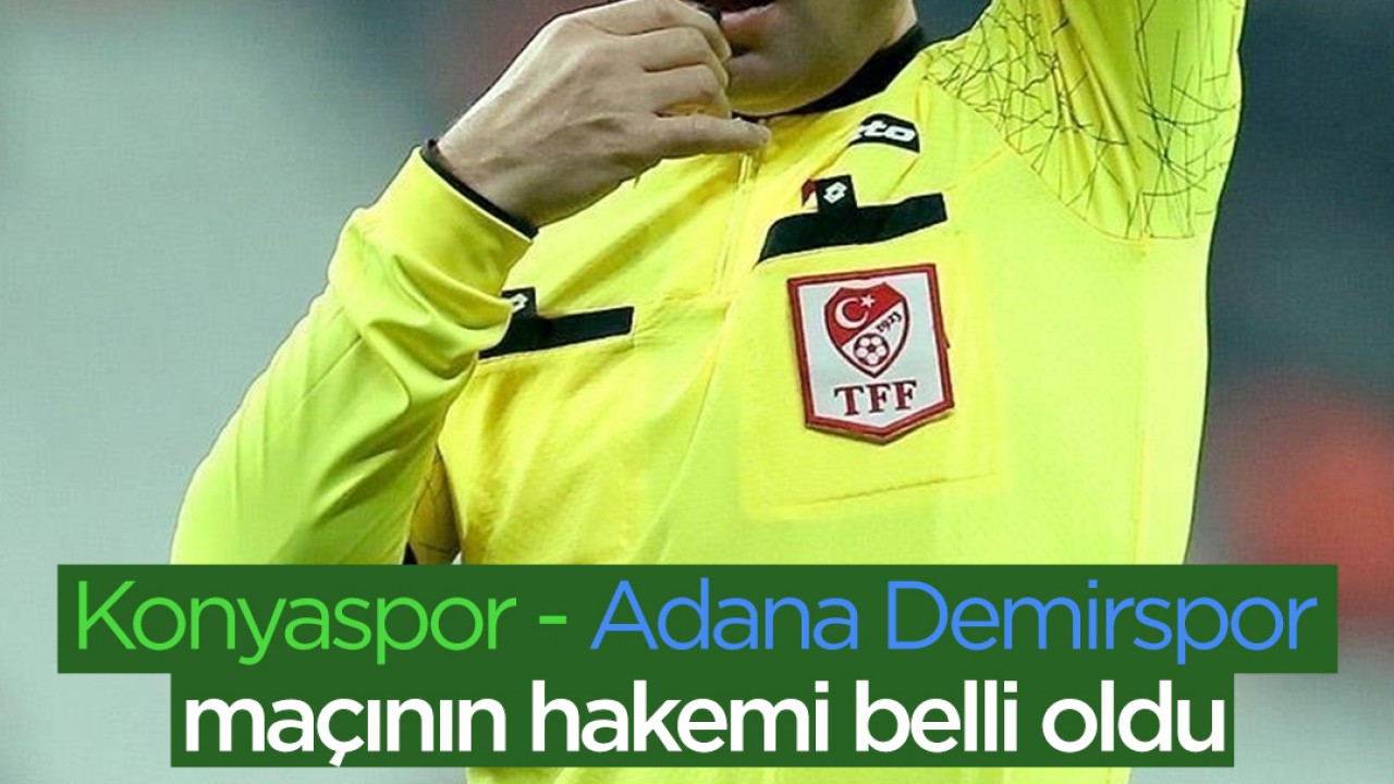 Konyaspor - Adana Demirspor maçının hakemi belli oldu