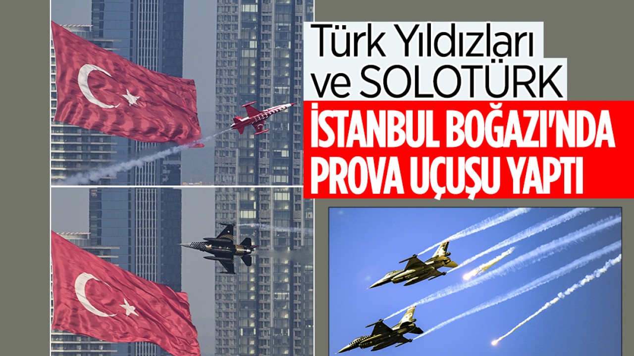 Türk Yıldızları ve SOLOTÜRK İstanbul Boğazı’nda prova uçuşu yaptı