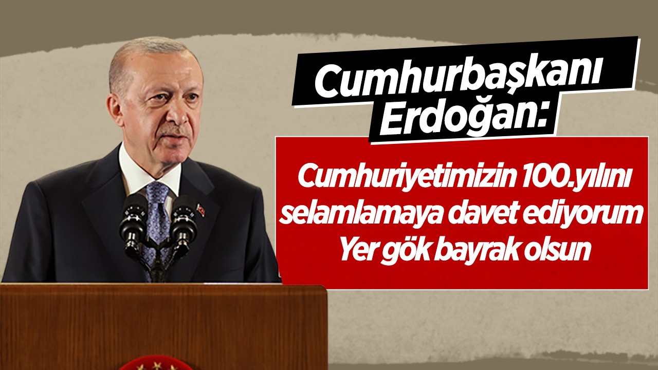 Cumhurbaşkanı Erdoğan: Yer gök bayrak olsun