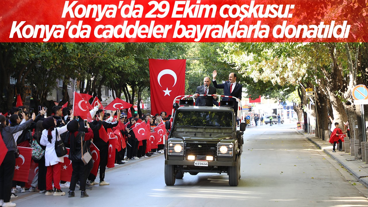 Konya’da 29 Ekim coşkusu: Konya’da caddeler bayraklarla donatıldı