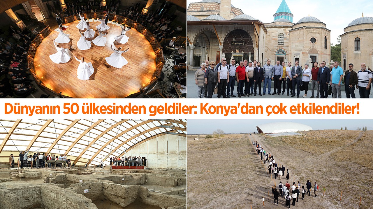 Dünyanın 50 ülkesinden geldiler: Konya'dan çok etkilendiler!
