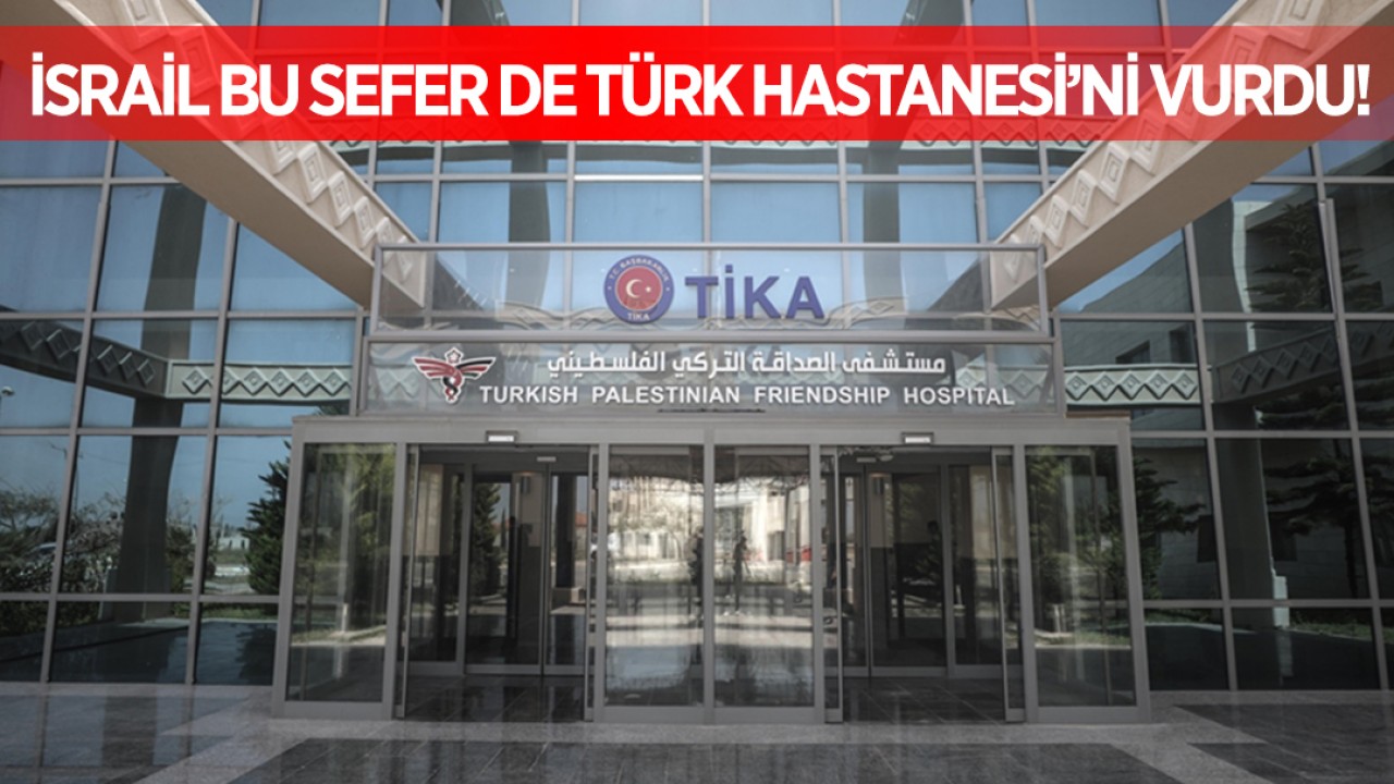 İsrail bu sefer de Türk Hastanesi’ni vurdu