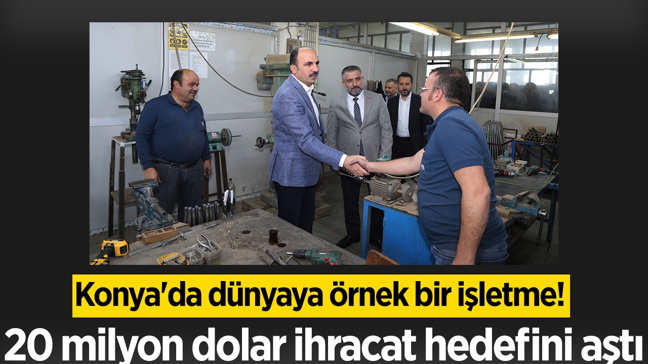 Konya'da dünyaya örnek bir işletme! 20 milyon dolar ihracat hedefini aştı