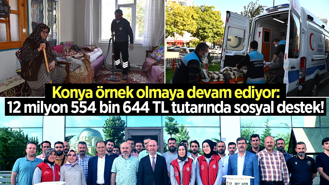 Konya örnek olmaya devam ediyor:12 milyon 554 bin 644 TL tutarında sosyal destek!