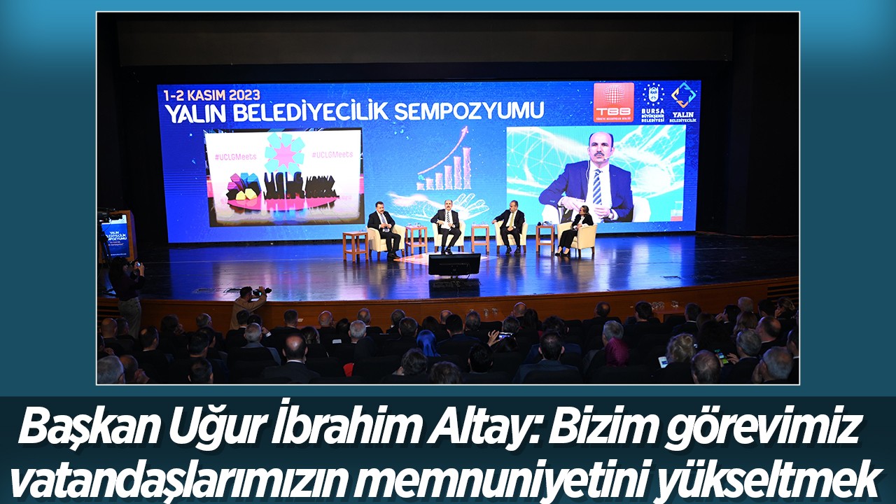 Başkan Altay: Bizim görevimiz vatandaşlarımızın memnuniyetini yükseltmek