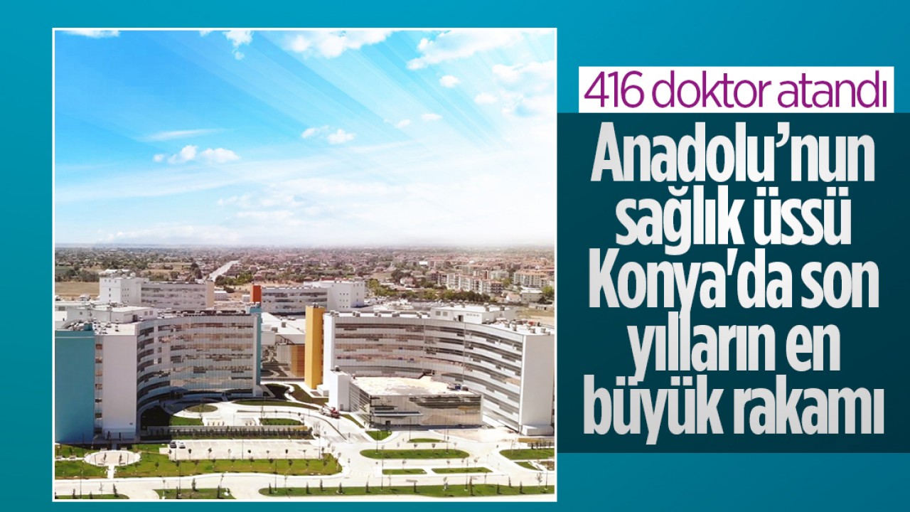 Anadolu’nun sağlık üssü Konya’da son yılların en büyük rakamı! 416 doktor iş başı yapacak