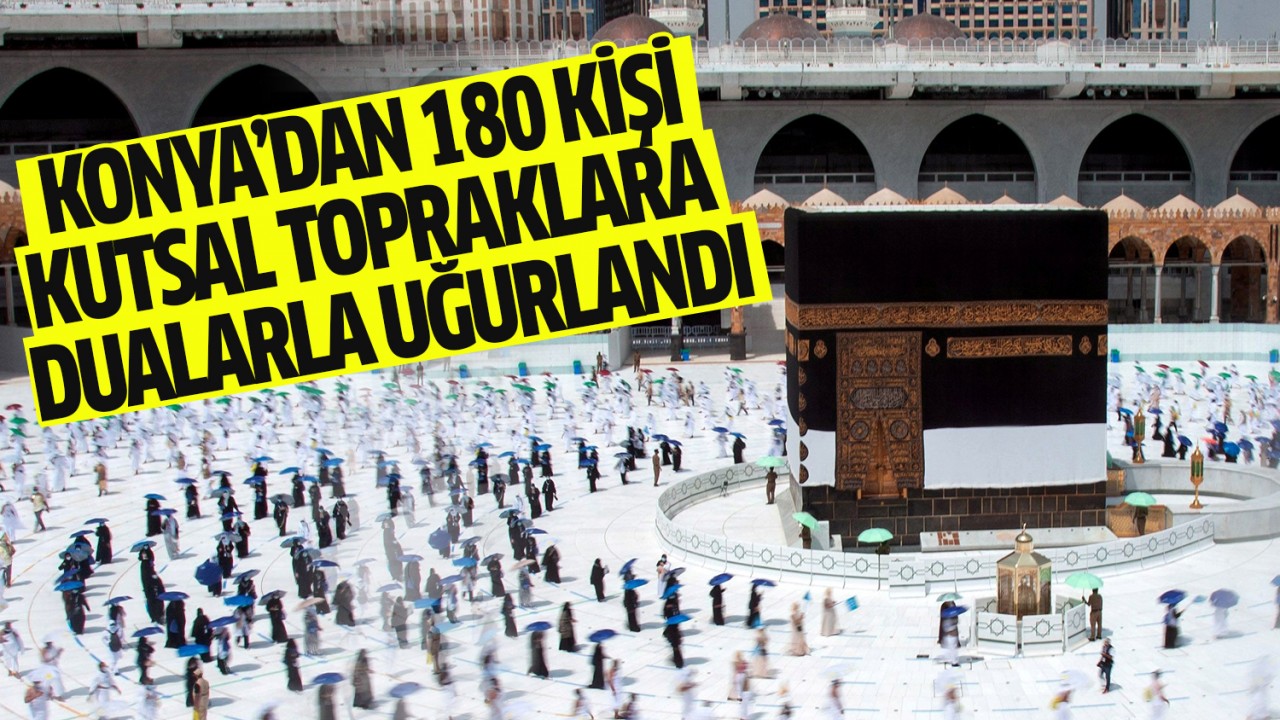 Konya’dan 180 kişi kutsal topraklara dualarla uğurlandı