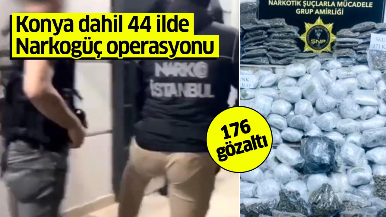 Konya dahil 44 ilde 'Narkogüç' operasyonu: 176 gözaltı