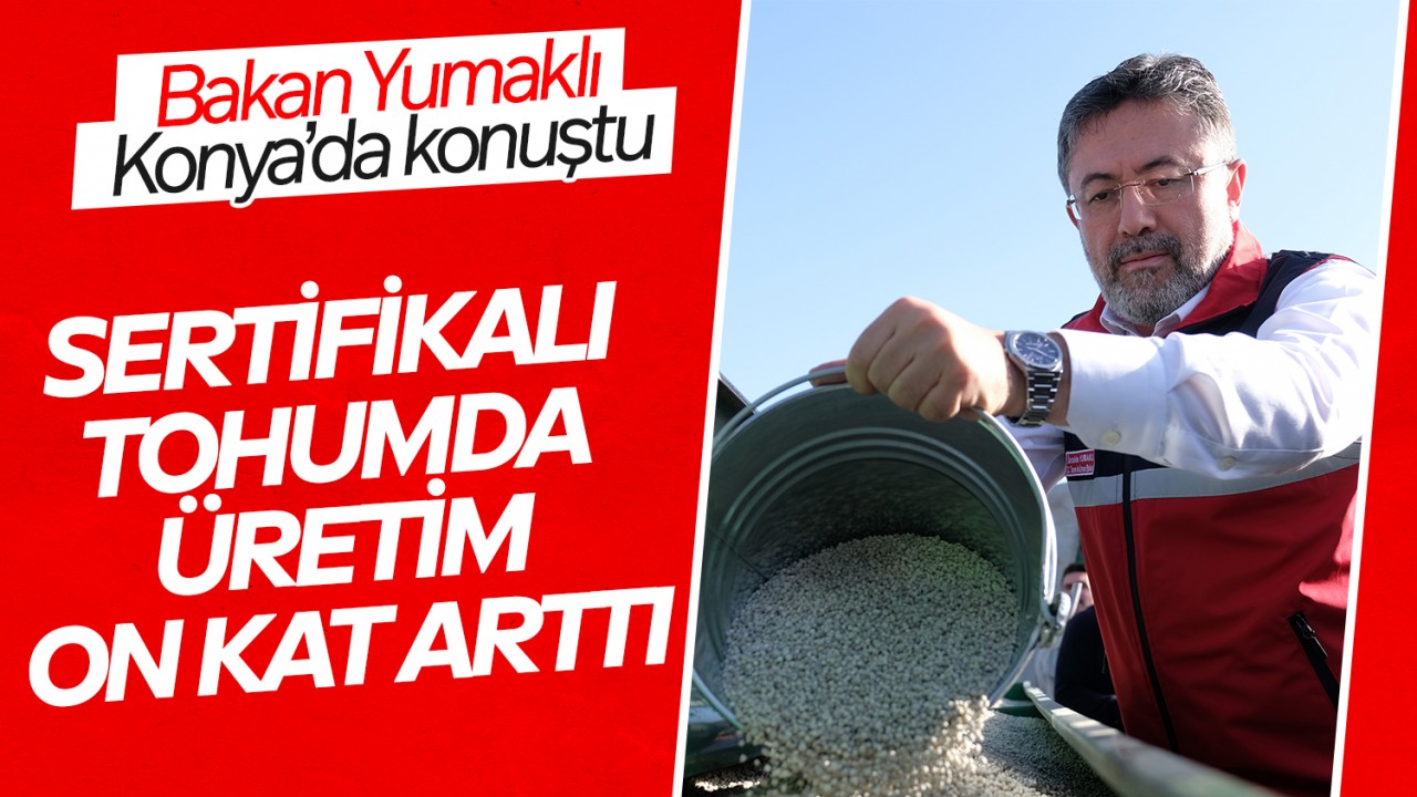 Bakan İbrahim Yumaklı Konya'da konuştu: Ülkemiz sertifikalı tohumda, on kat üretimini arttırdı