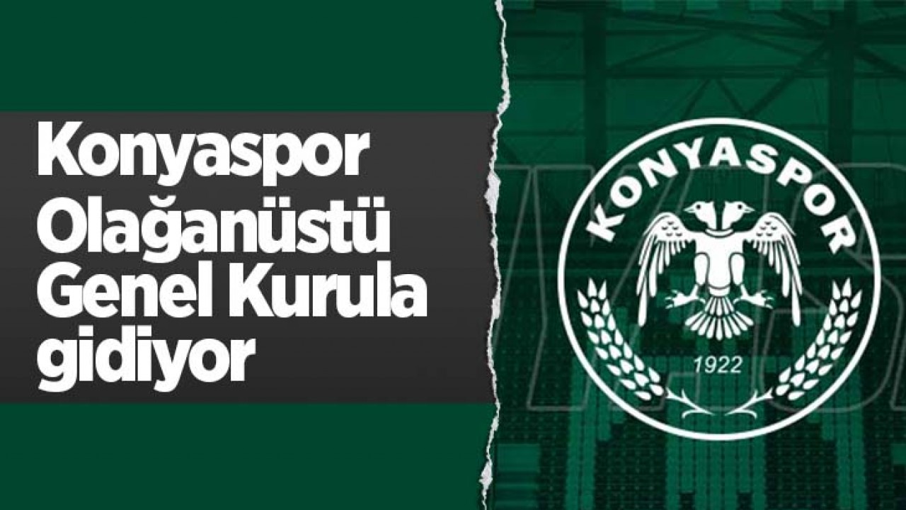 Konyaspor’da Olağanüstü Genel Kurul kararı alındı!