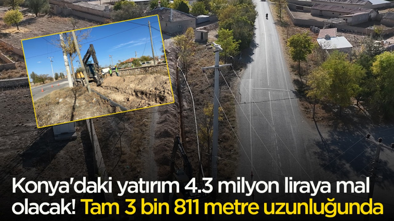Konya’daki yatırım 4.3 milyon liraya mal olacak! Tam 3 bin 811 metre uzunluğunda
