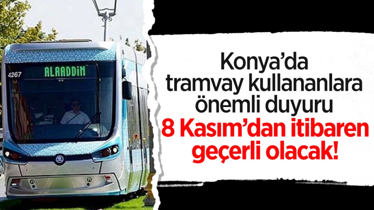 Konya'da tramvay kullananlara önemli duyuru: 8 Kasım'dan itibaren geçerli olacak!