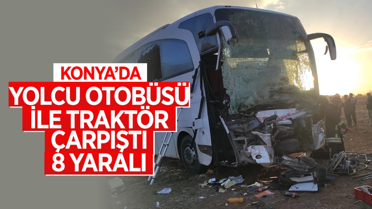 Konya’da yolcu otobüsü ile traktör çarpıştı: 8 yaralı
