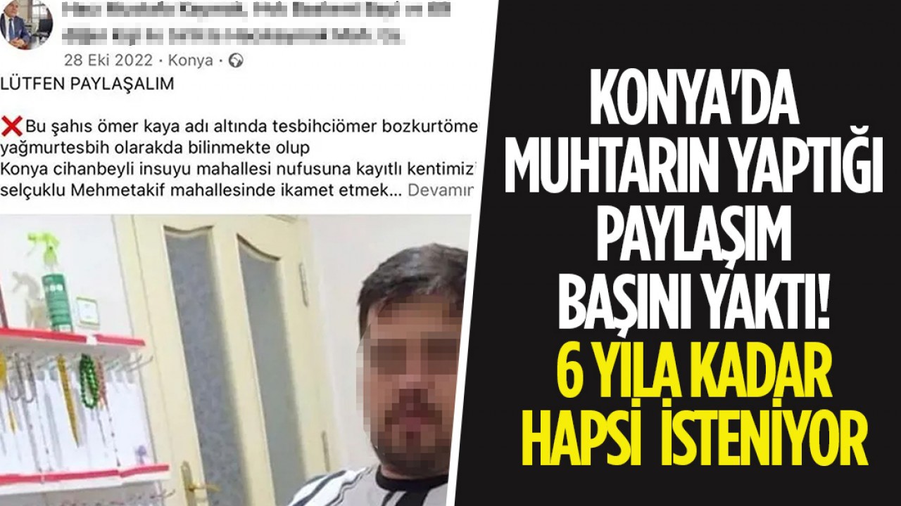 Konya'da muhtarın yaptığı paylaşım başını yaktı! 6 yıla kadar hapsi isteniyor