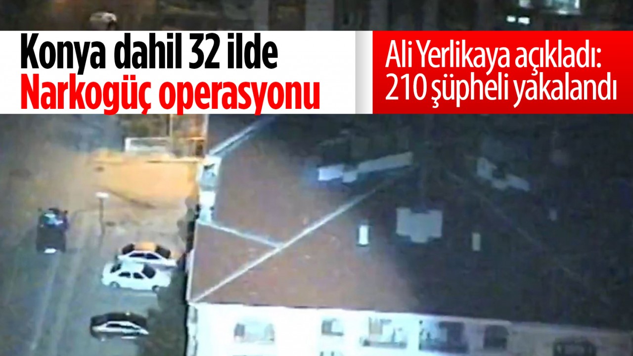 Konya dahil 32 ilde Narkogüç operasyonu! Ali Yerlikaya açıkladı: 210 şüpheli yakalandı