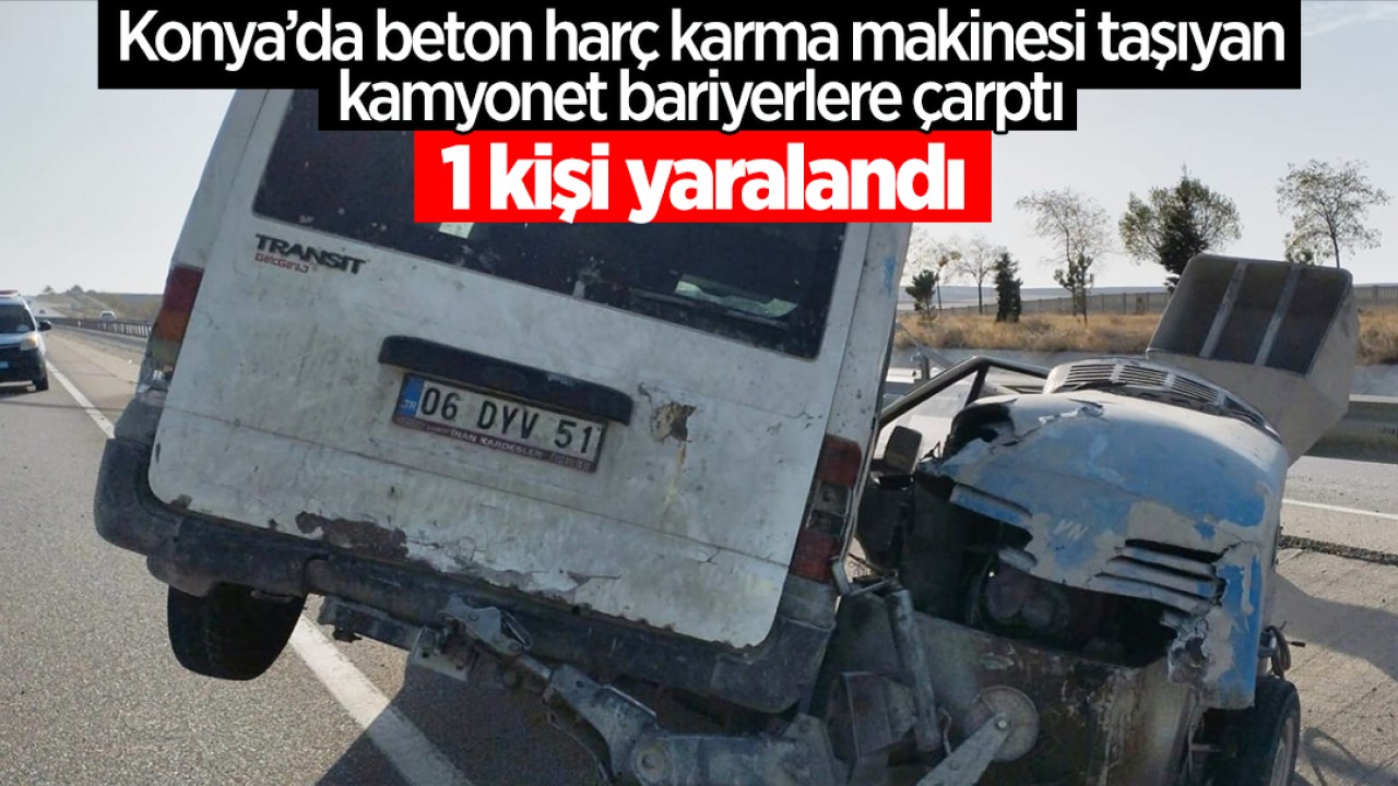 Konya'da beton harç karma makinesi taşıyan kamyonet bariyerlere çarptı: 1 yaralı