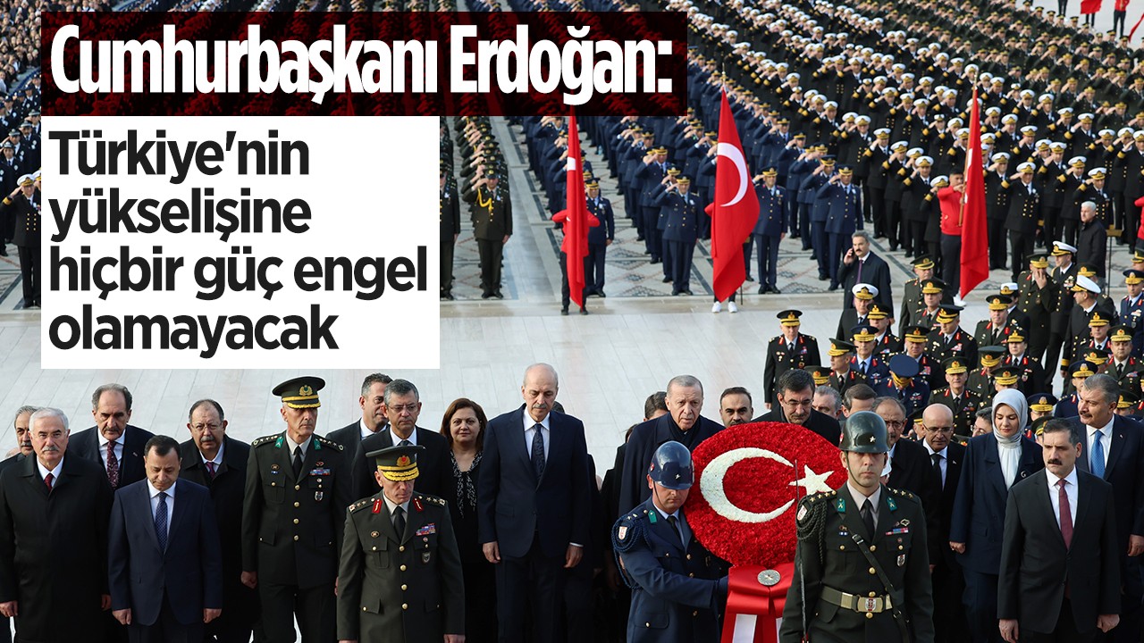 Cumhurbaşkanı Erdoğan: Türkiye'nin yükselişine hiçbir güç engel olamayacaktır