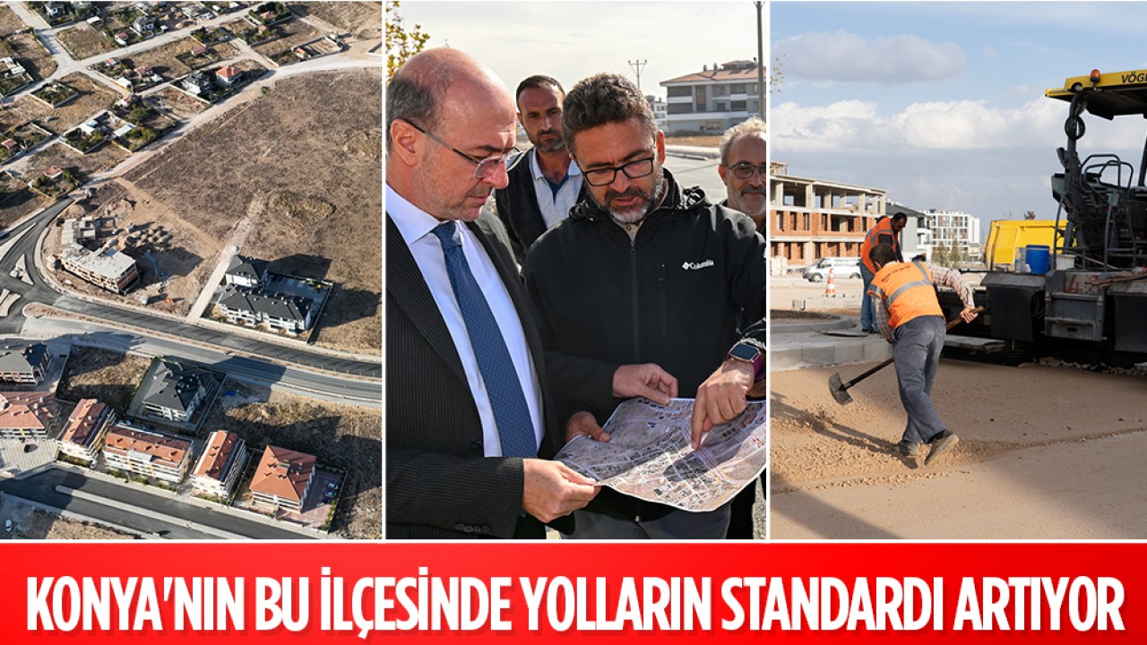 Konya'nın bu ilçesinde 100 bin ton asfalt, 120 bin metrekare parke çalışmasıyla yolların standardı artıyor