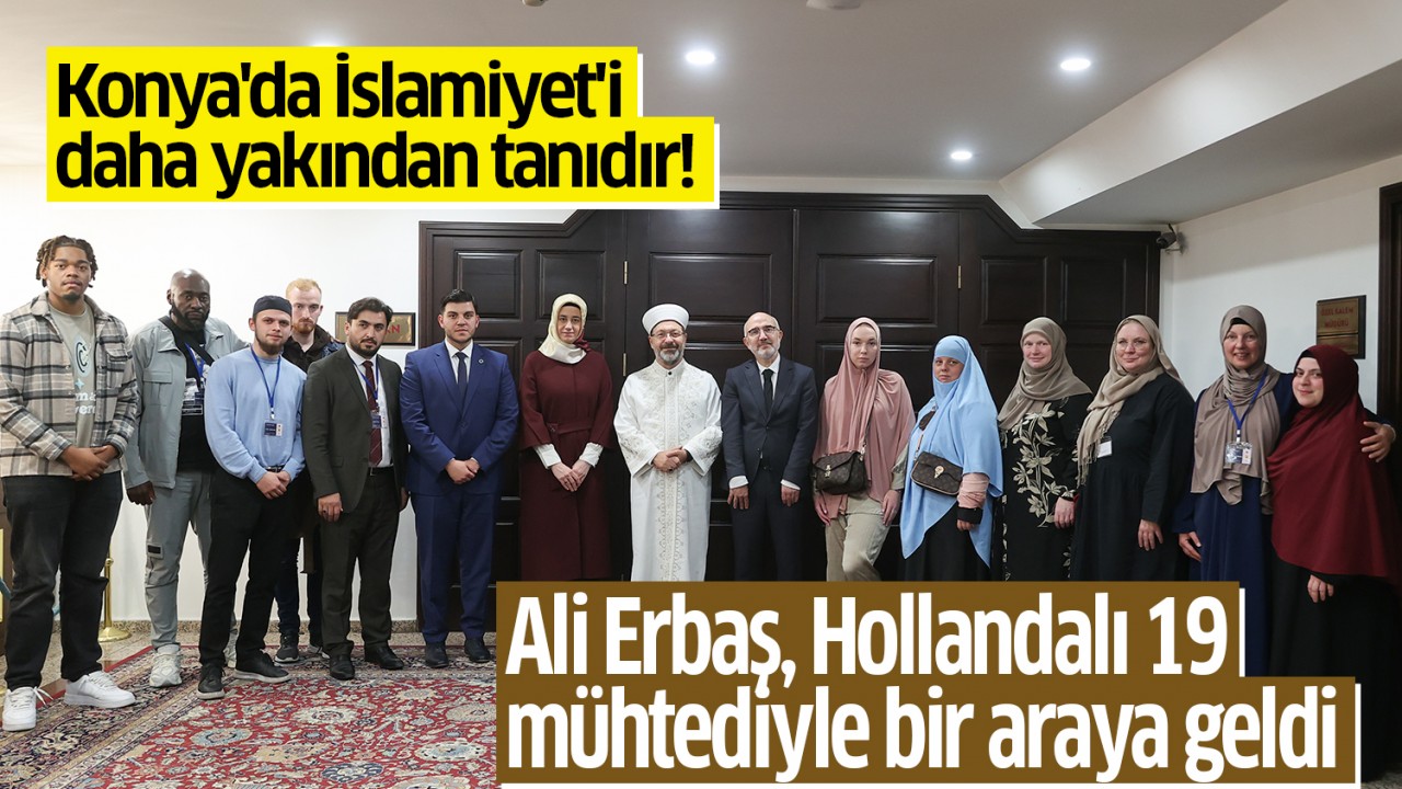 Konya'da İslamiyet'i daha yakından tanıdır! Ali Erbaş, Hollandalı 19 mühtediyle bir araya geldi