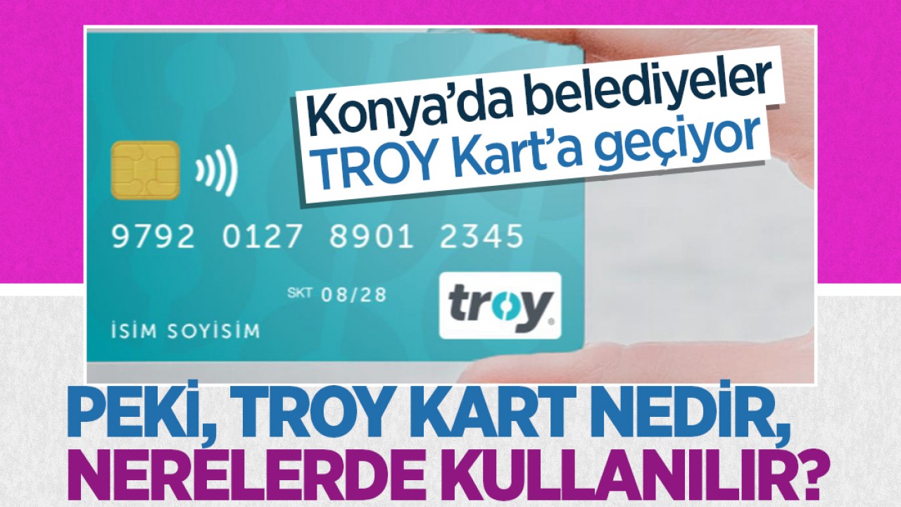 Konya’da belediyeler TROY Kart’a geçmeye başladı! Peki, TROY Kart nedir, nerelerde kullanılır? 