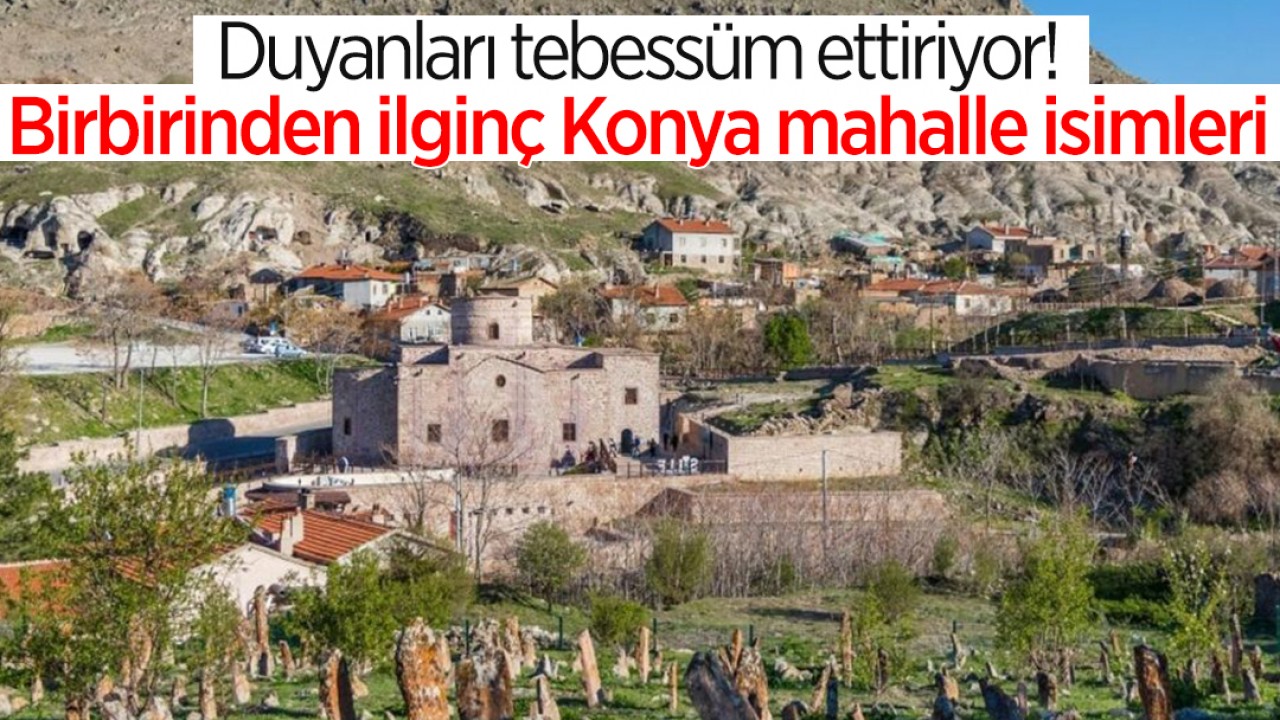 Konya’da sıra dışı mahalle  isimleri: Duyanları tebessüm ettiriyor